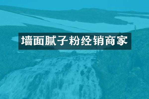 墙面腻子粉经销商家