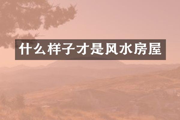 什么样子才是风水房屋