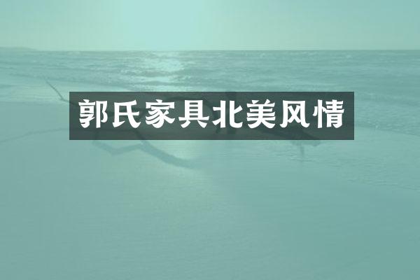 郭氏家具北美风情