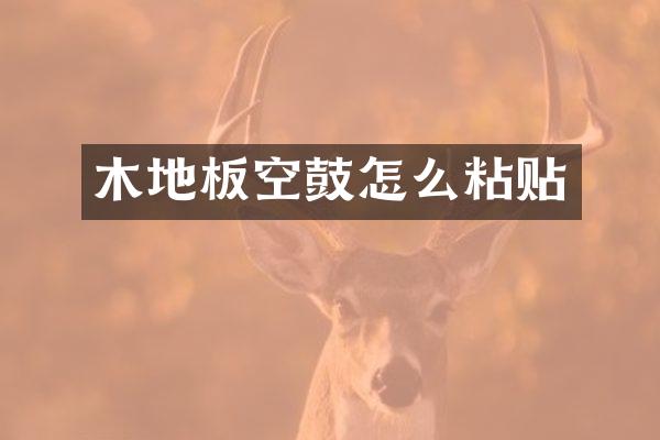 木地板空鼓怎么粘贴
