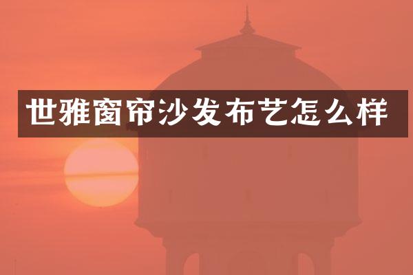 世雅窗帘沙发布艺怎么样