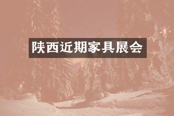 陕西近期家具展会