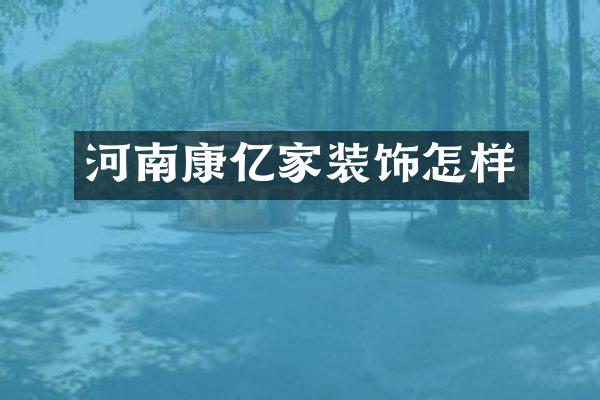 河南康亿家装饰怎样