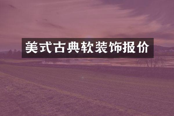美式古典软装饰报价