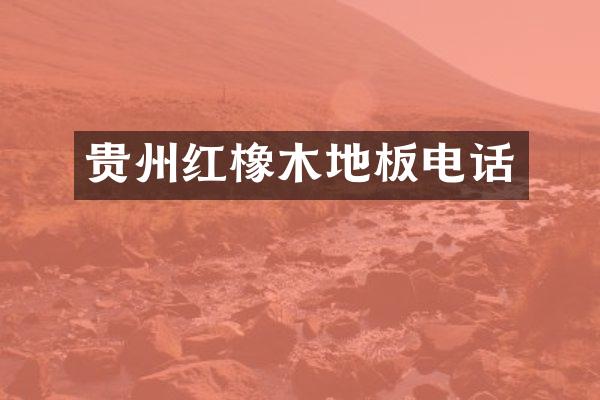 贵州红橡木地板电话