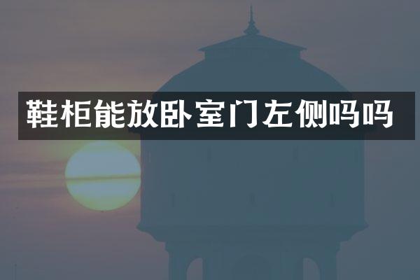 鞋柜能放卧室门左侧吗吗