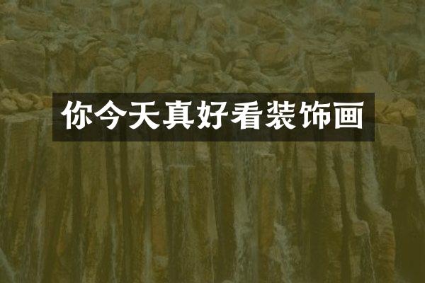 你今天真好看装饰画
