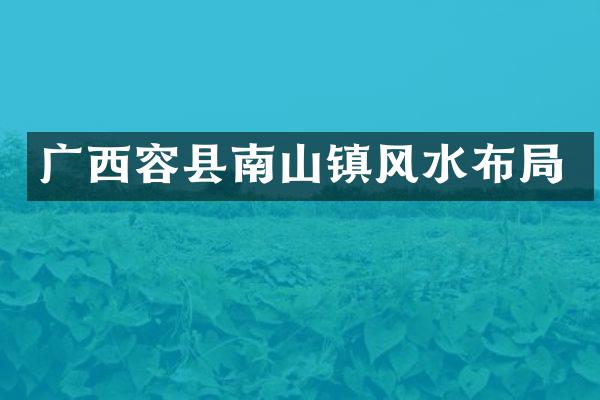 广西容县南山镇风水布局