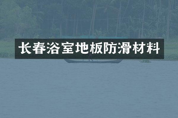 长春浴室地板防滑材料