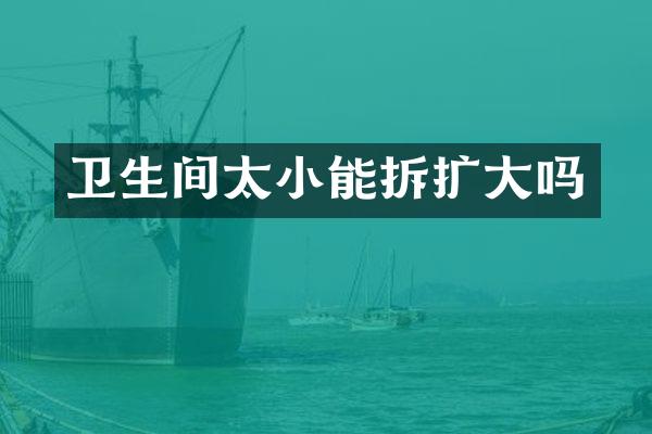 卫生间太小能拆扩大吗