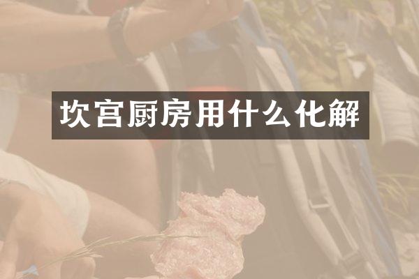 坎宫厨房用什么化解
