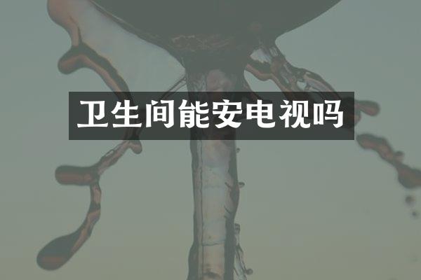 卫生间能安电视吗