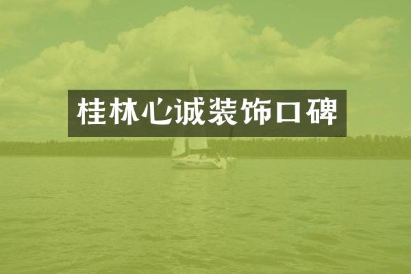 桂林心诚装饰口碑