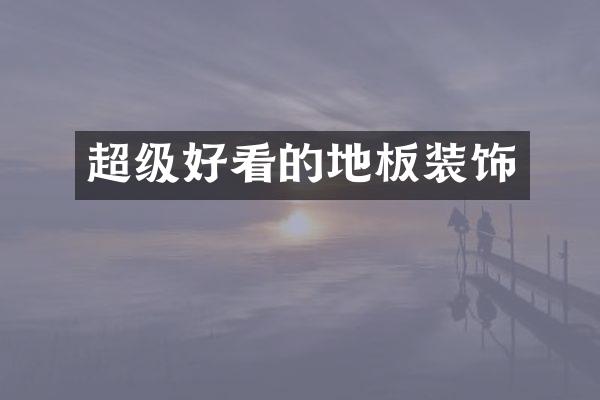 超级好看的地板装饰