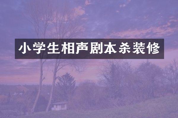 小学生相声剧本杀装修