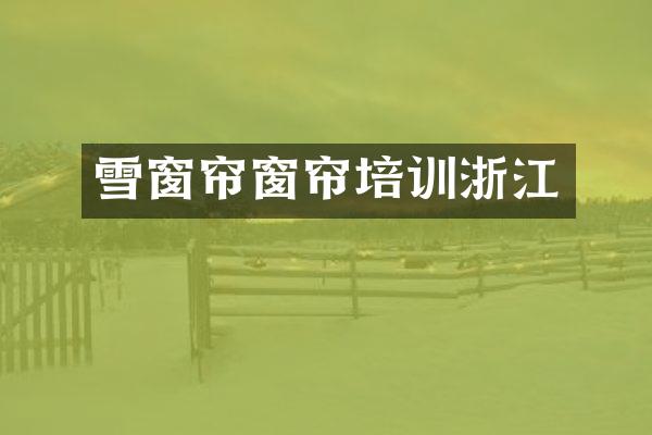 雪窗帘窗帘培训浙江