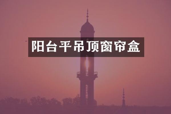 阳台平吊顶窗帘盒