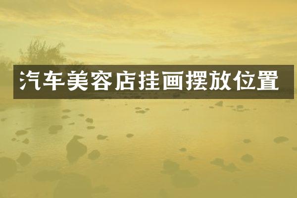 汽车美容店挂画摆放位置