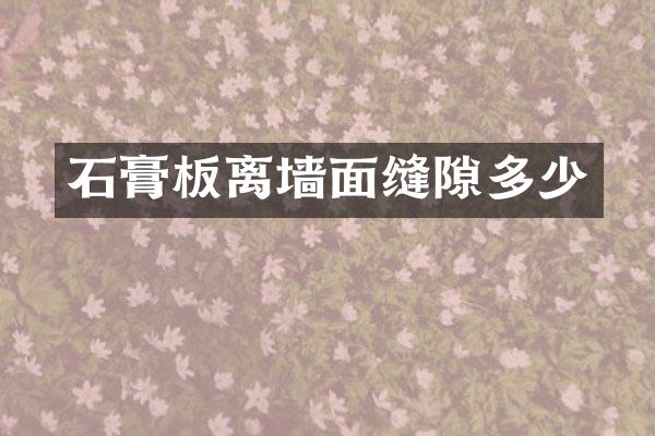 石膏板离墙面缝隙多少