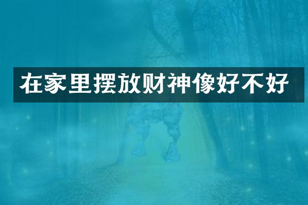 在家里摆放财神像好不好