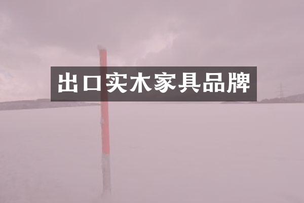 出口实木家具品牌