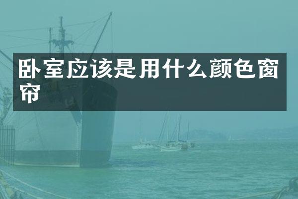 卧室应该是用什么颜色窗帘