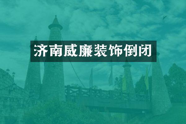 济南威廉装饰倒闭