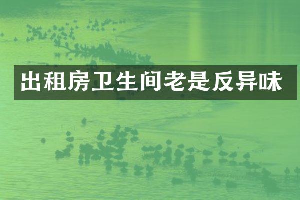 出租房卫生间老是反异味