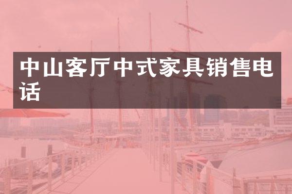 中山客厅中式家具销售电话