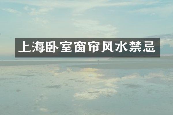 上海卧室窗帘风水禁忌