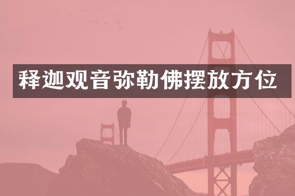 释迦观音弥勒佛摆放方位