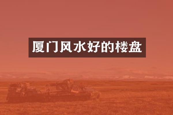 厦门风水好的楼盘