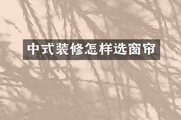 中式装修怎样选窗帘