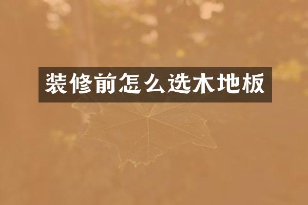 装修前怎么选木地板