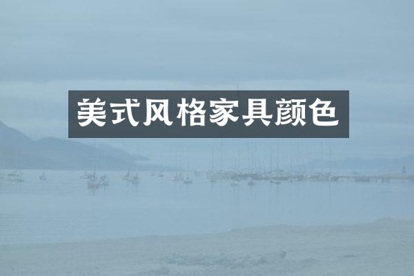 美式风格家具颜色
