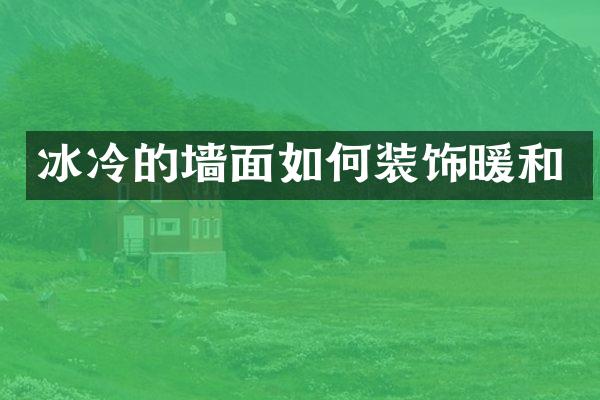冰冷的墙面如何装饰暖和