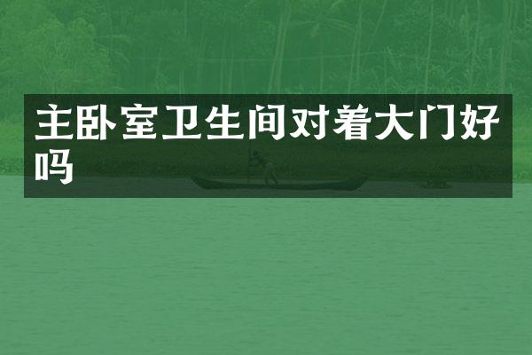 主卧室卫生间对着大门好吗