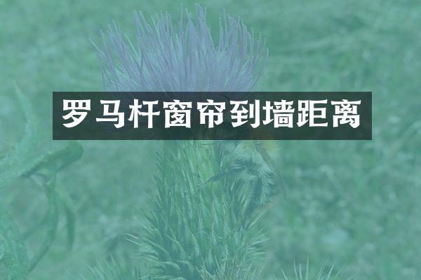 罗马杆窗帘到墙距离