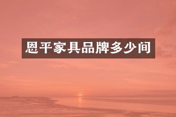 恩平家具品牌多少间