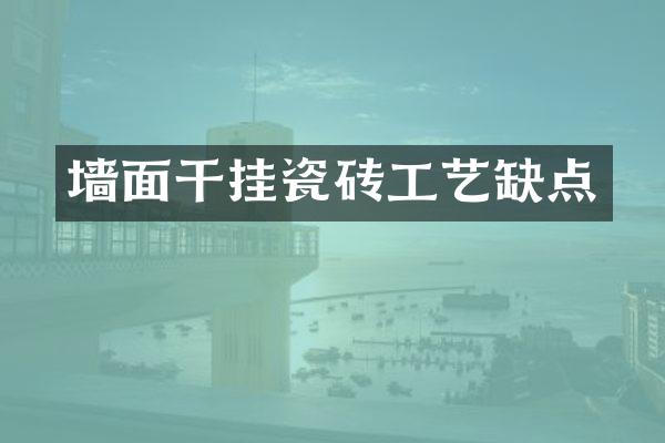 墙面干挂瓷砖工艺缺点
