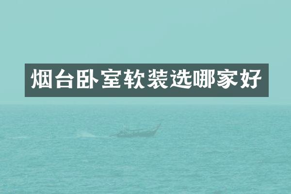 烟台卧室软装选哪家好