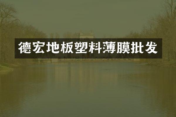 德宏地板塑料薄膜批发