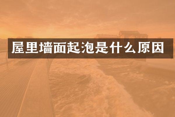 屋里墙面起泡是什么原因