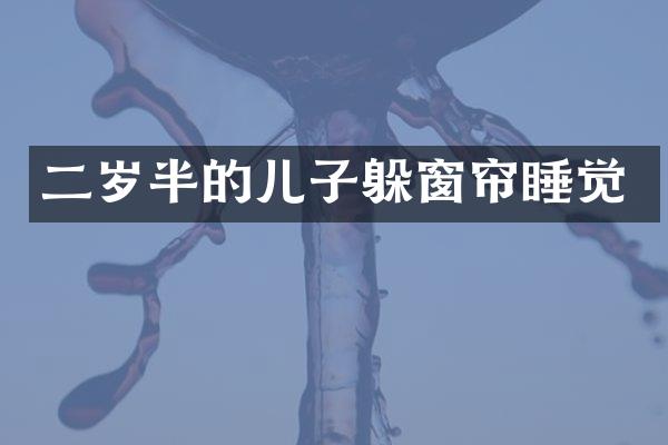 二岁半的儿子躲窗帘睡觉