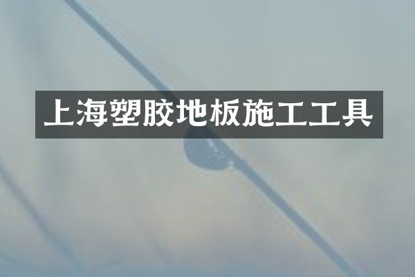 上海塑胶地板施工工具