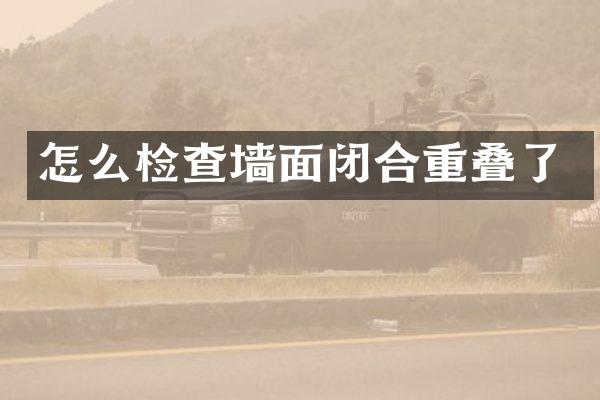 怎么检查墙面闭合重叠了
