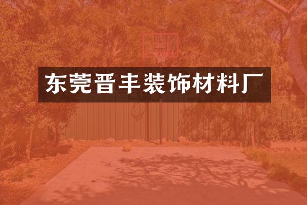 东莞晋丰装饰材料厂