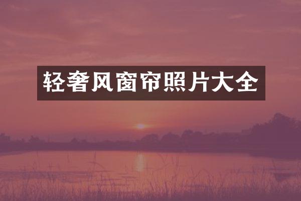 轻奢风窗帘照片大全