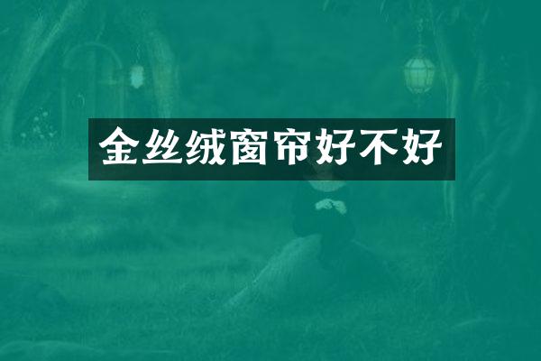 金丝绒窗帘好不好