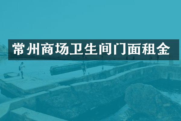 常州商场卫生间门面租金